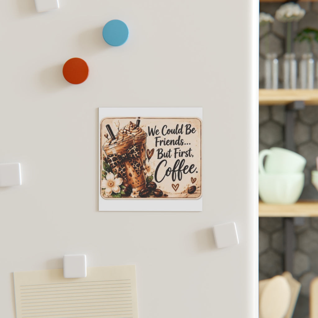 We Could Be Friends But First Coffee Square Magnet