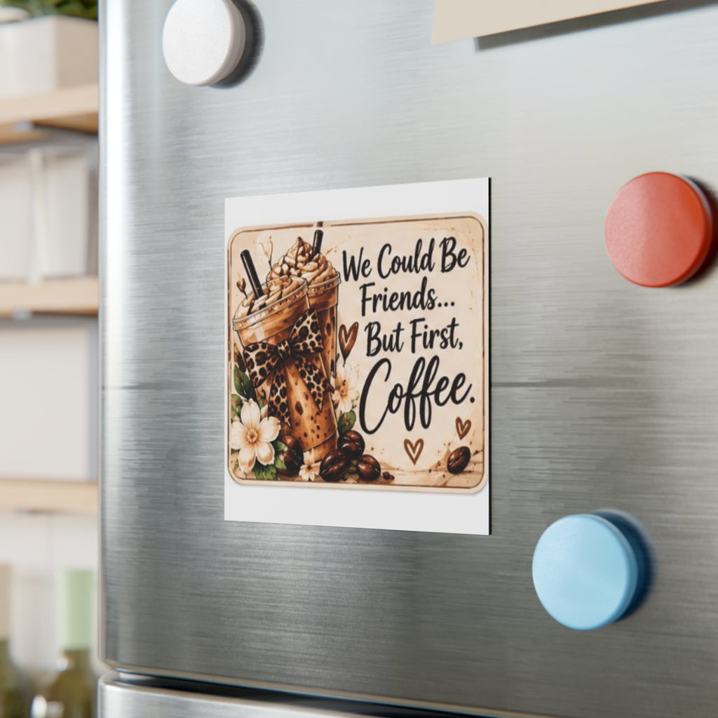 We Could Be Friends But First Coffee Square Magnet