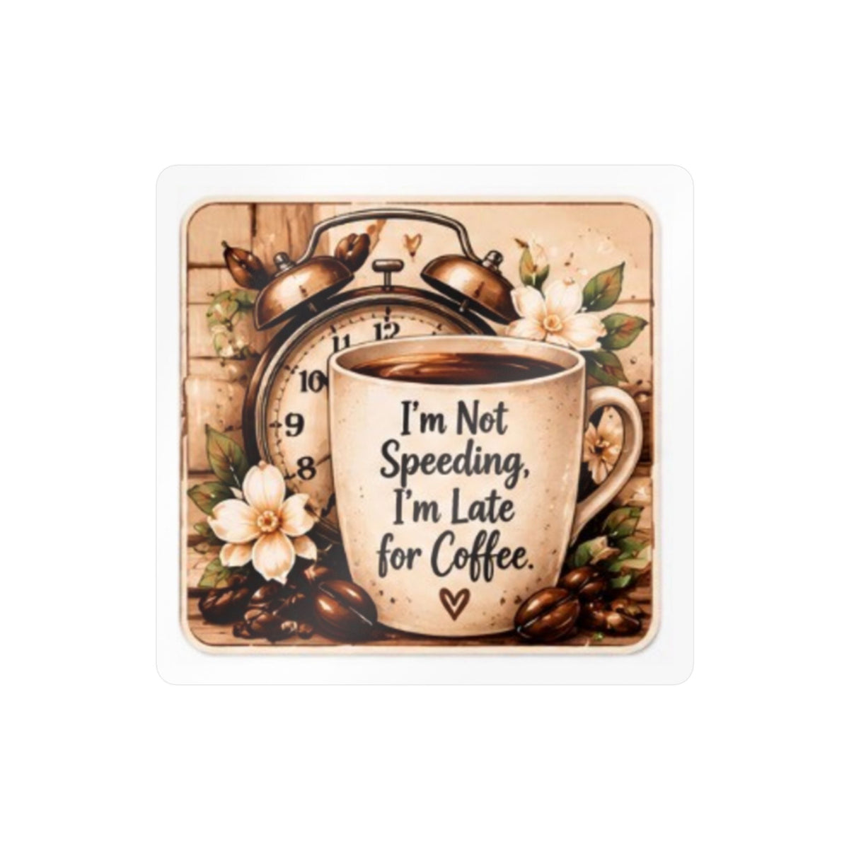 Coffee Sticker - “I’m Not Speeding, I’m Late for Coffee”